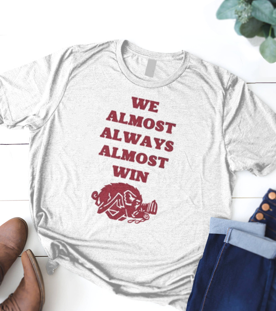 We Almost Always Almost Win Hog Razorback T-Shirt
