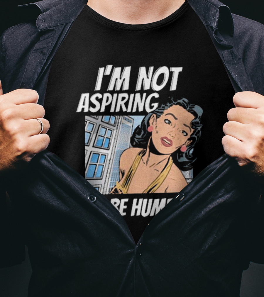 I'm Not Aspiring To Be Humble Femmefindsatl Comic T-Shirt