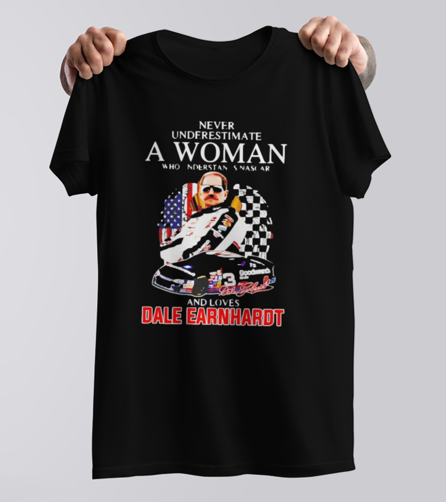 Never Underestimate A Woman Who Understands NASCAR Loves Dale Earnhardt Flags And Race Car T-Shirt