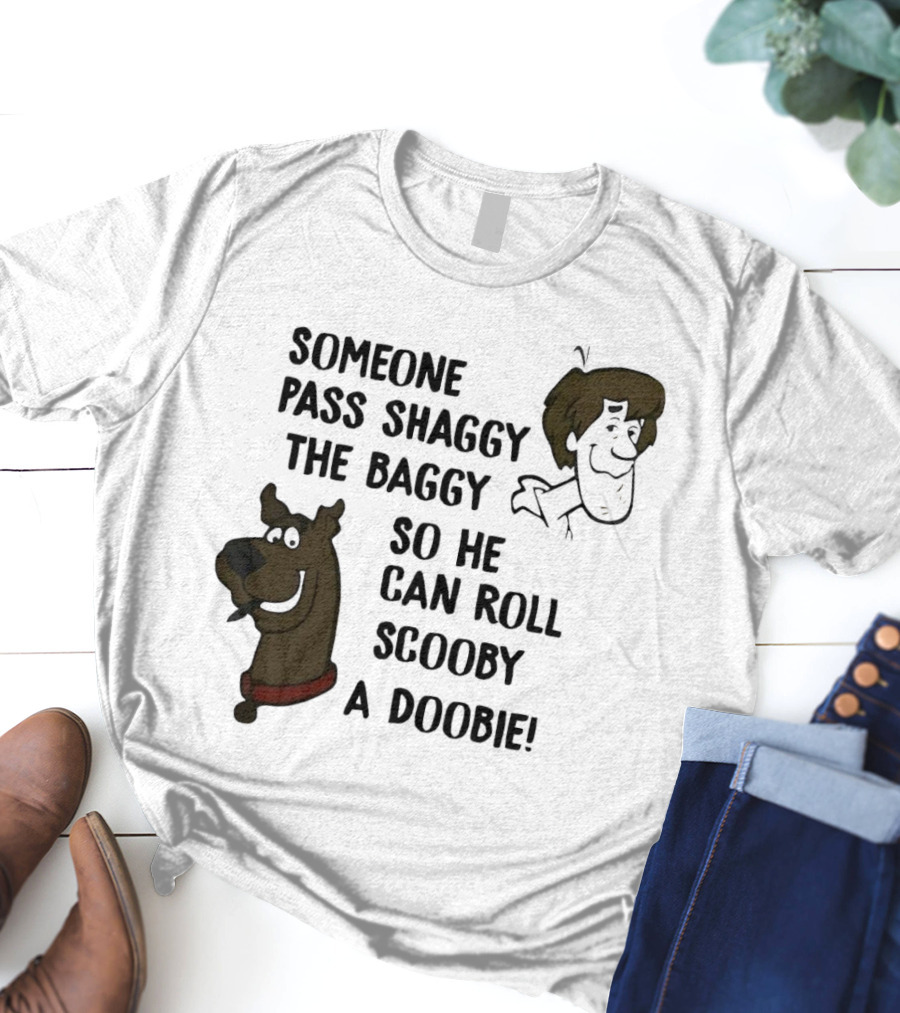 Someone Pass Shaggy The Baggy So He Can Roll Scooby A Doobie T-Shirt