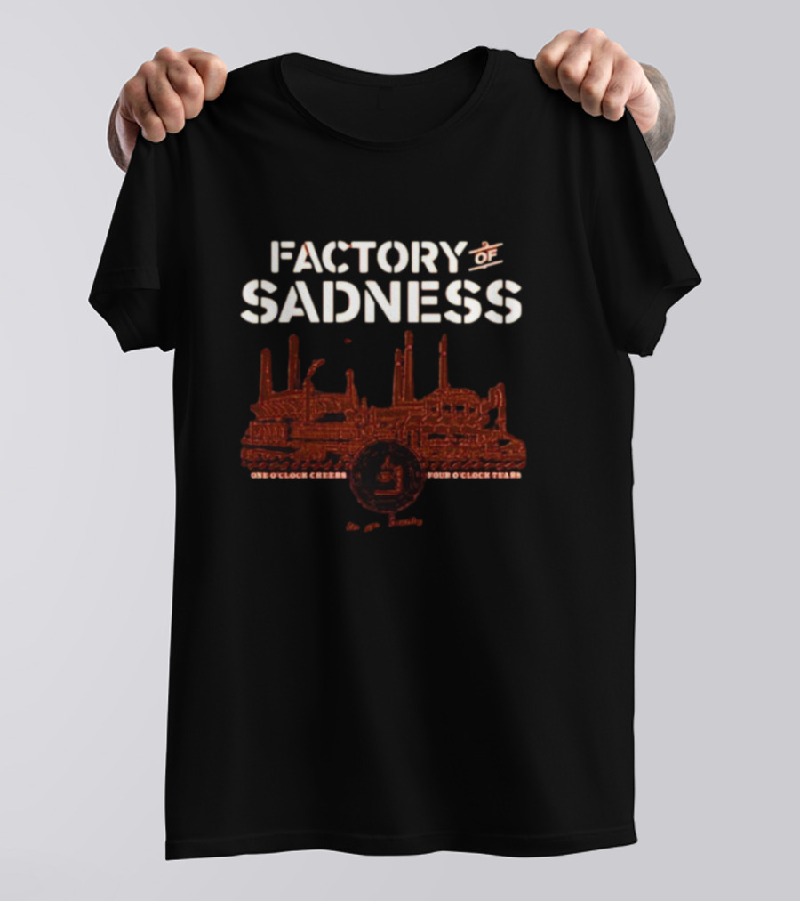 Factory Of Sadness Cleveland Browns Stadium One O’Clock Cheers Four O’Clock Tears T-Shirt