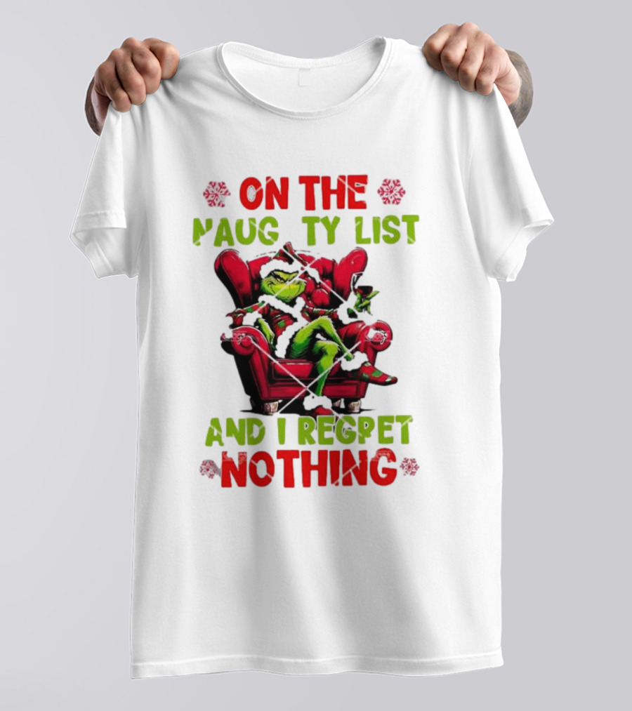 Grinch On The Naughty List And I Regret Nothing Grinchmas Holiday Humor T-Shirt