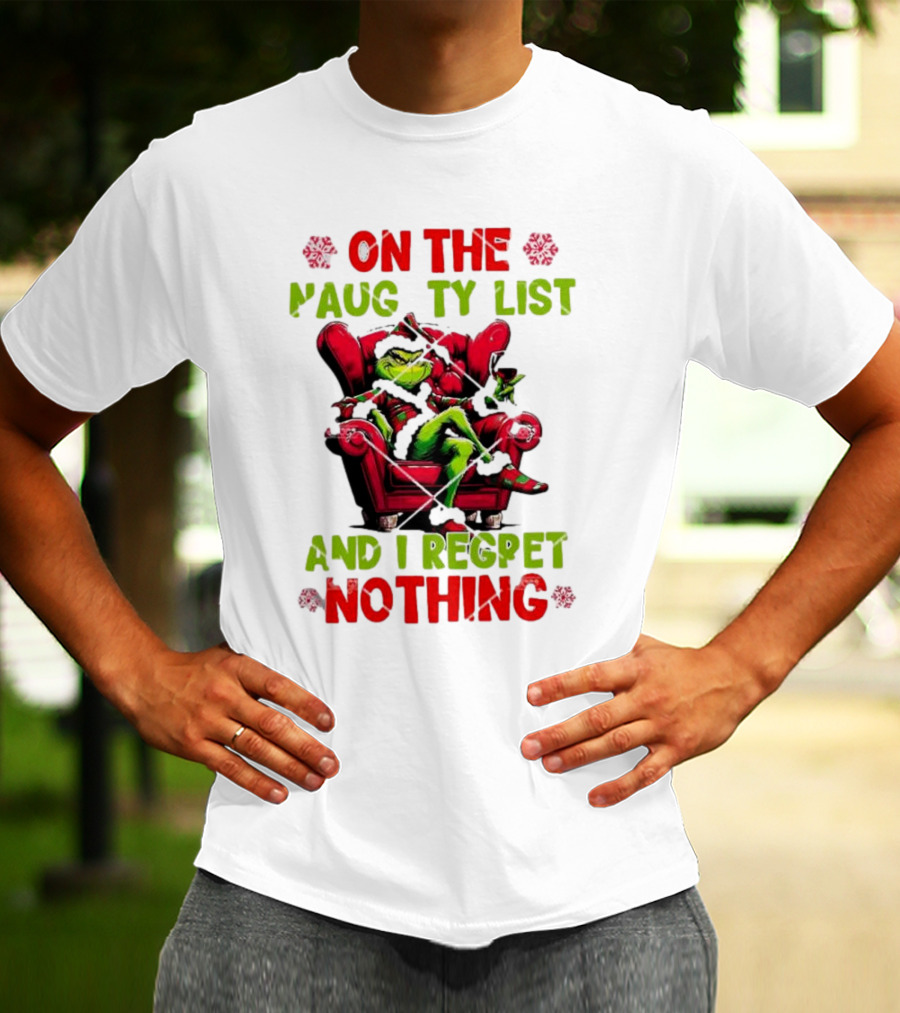 Grinch On The Naughty List And I Regret Nothing Grinchmas Holiday Humor T-Shirt