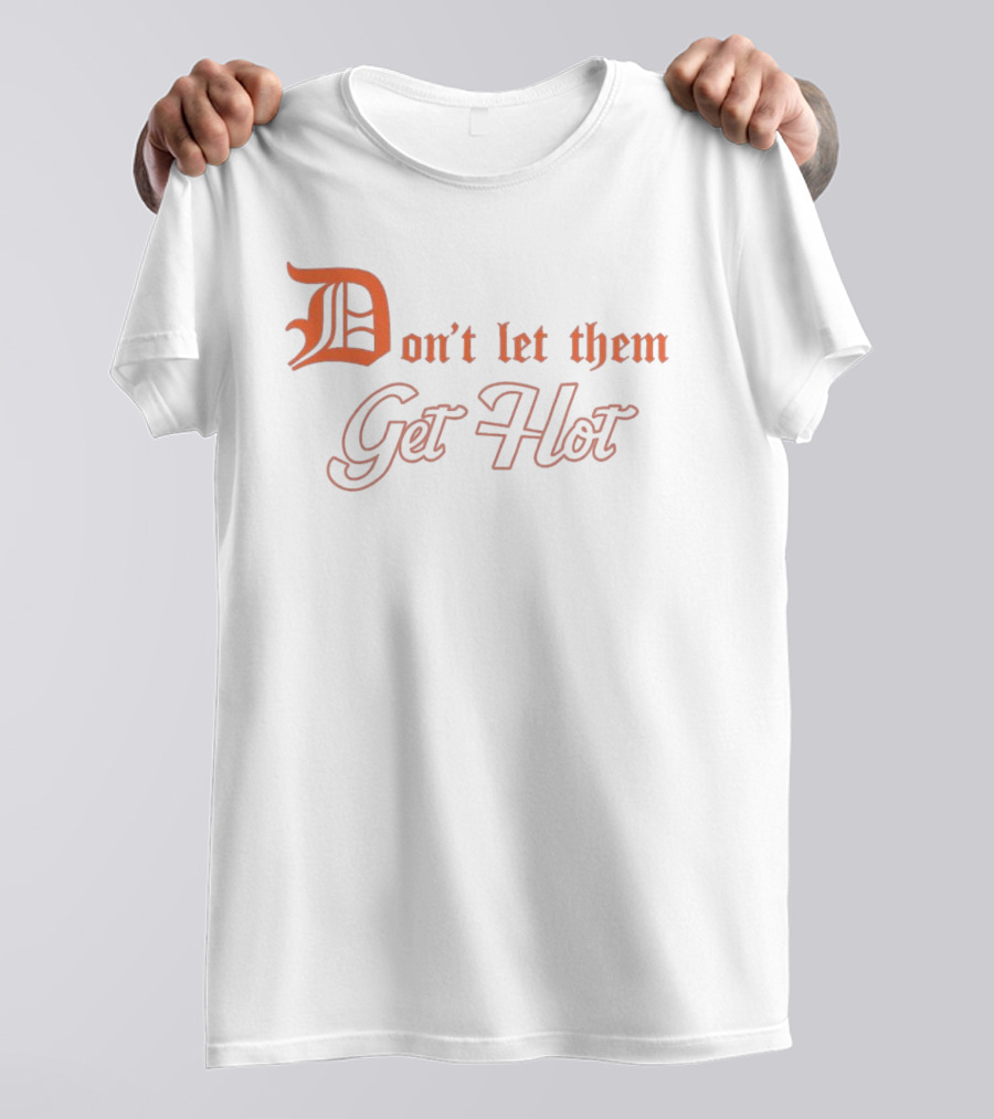 Detroit Tigers Don't Let Them Get Hot T-Shirt