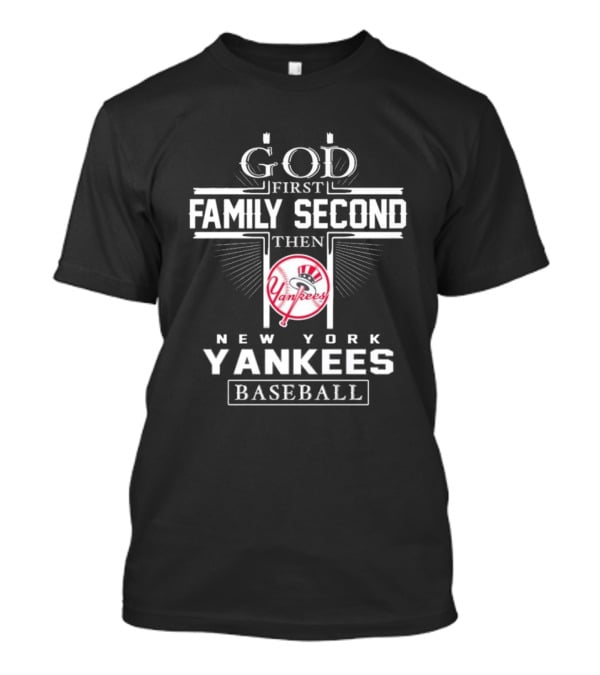 God First Family Second Then New York Yankees Baseball T-Shirt