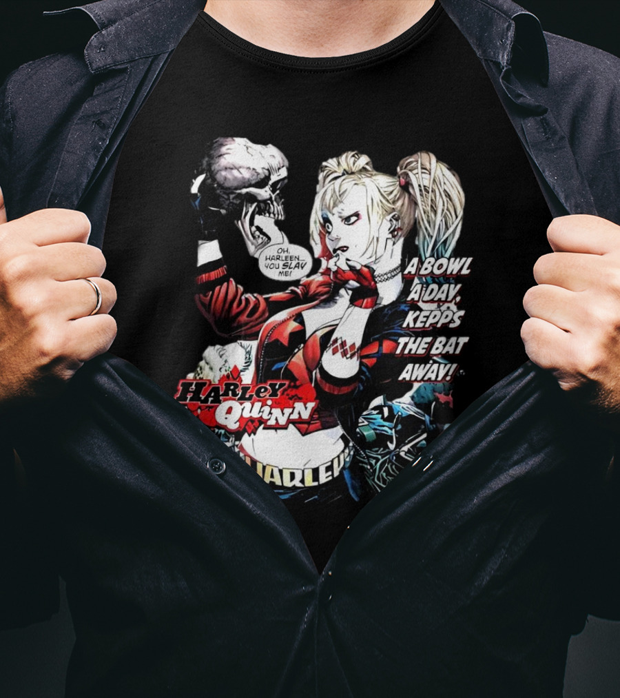Harley Quinn A Bowl A Day Keeps The Bat Away Oh Harleen You Slay Me T-Shirt