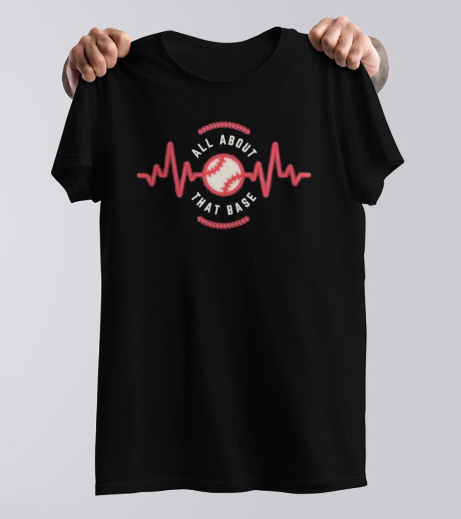 All About That Base Baseball Heartbeat T-Shirt