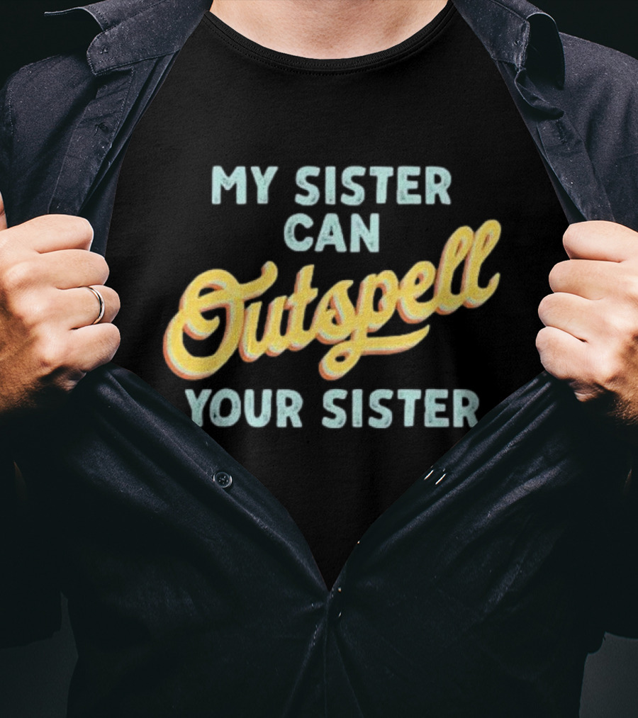My Sister Can Outspell Your Sister Cute Spelling Bee Sibling Proud Brothers And Sisters T-Shirt