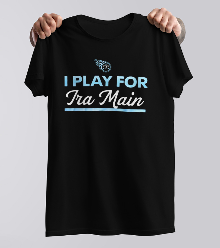 Tennessee Titans I Play For Ira Main T-Shirt