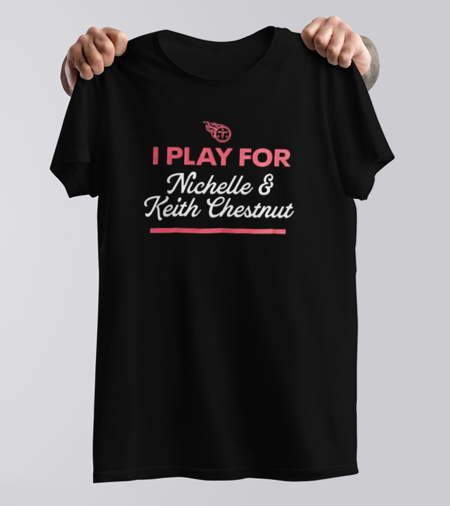 Tennessee Titans I Play For Nichelle And Keith Chestnut T-Shirt