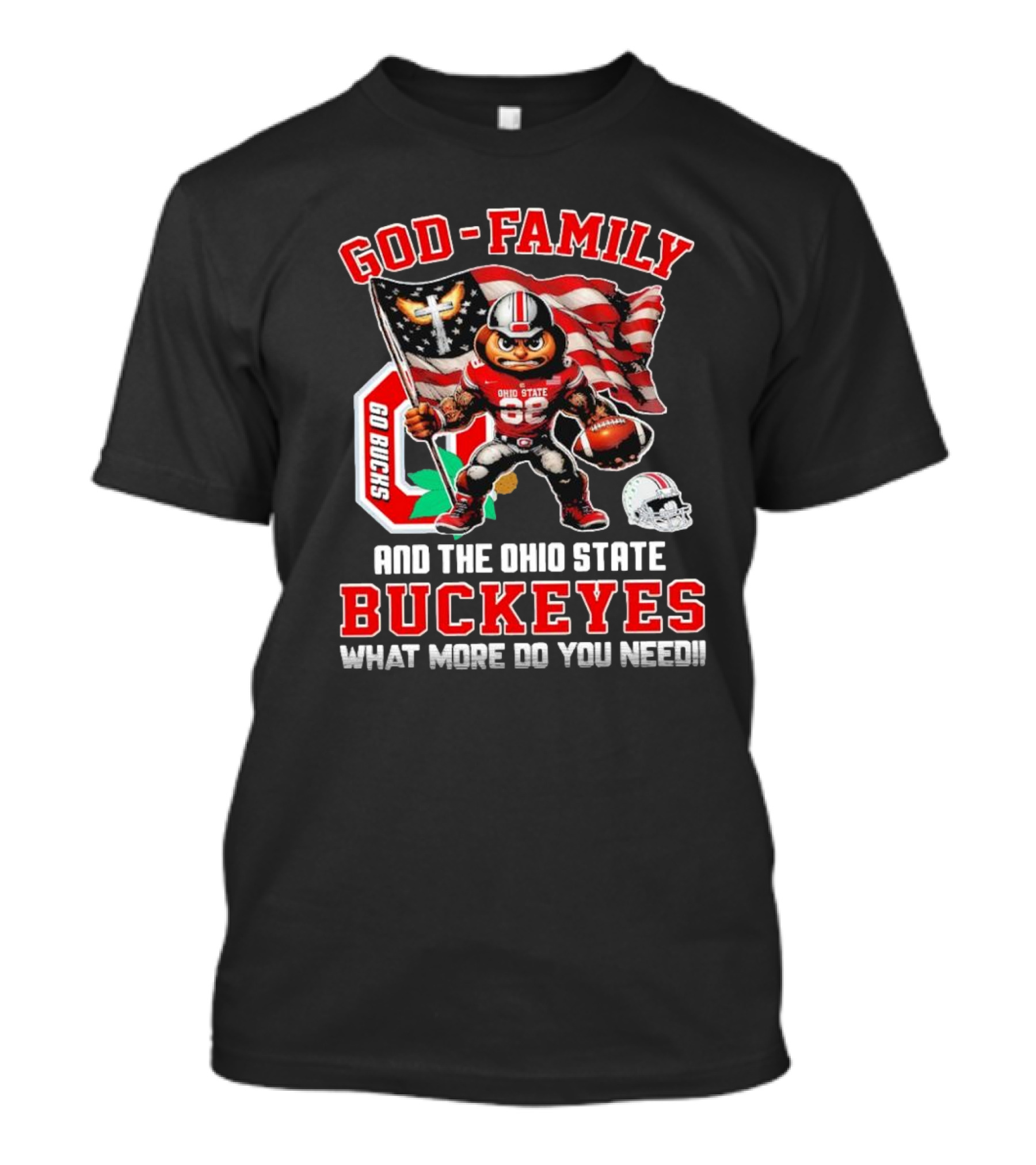God Family Ohio State Buckeyes Go Bucks What More Do You Need T-Shirt