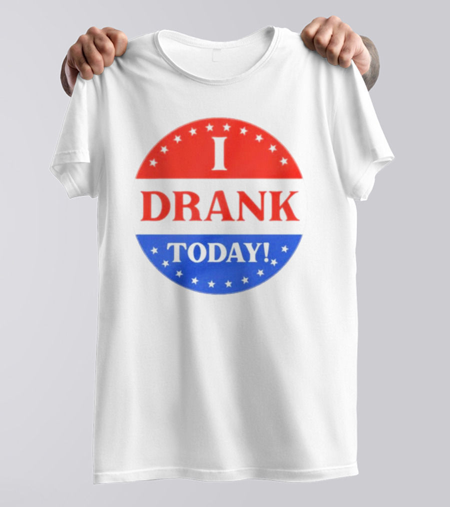 I Drank Today Voting Sticker Parody Badge T-Shirt
