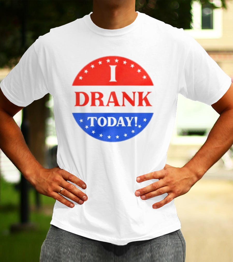 I Drank Today Voting Sticker Parody Badge T-Shirt
