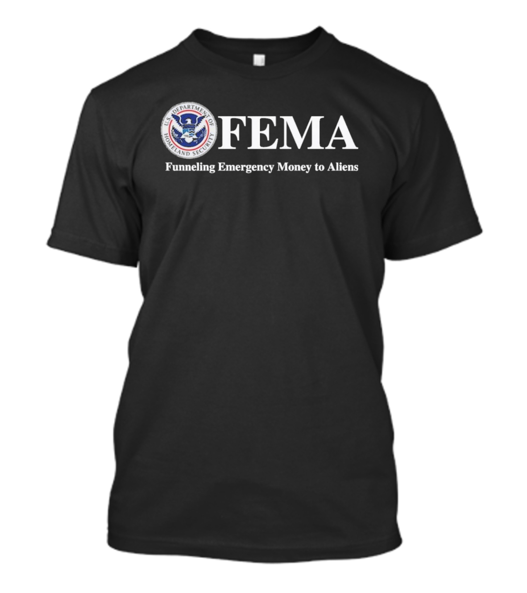 FEMA Department Of Homeland Security Funneling Emergency Money To Aliens T-Shirt
