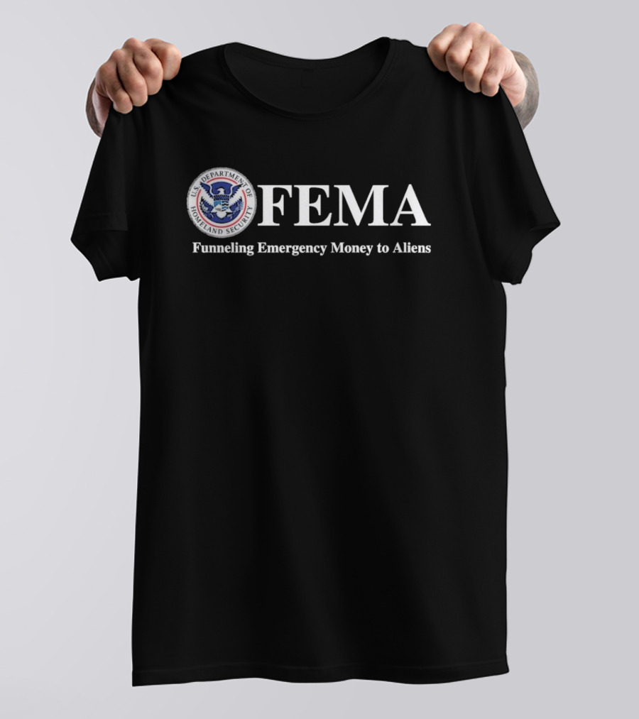 FEMA Department Of Homeland Security Funneling Emergency Money To Aliens T-Shirt