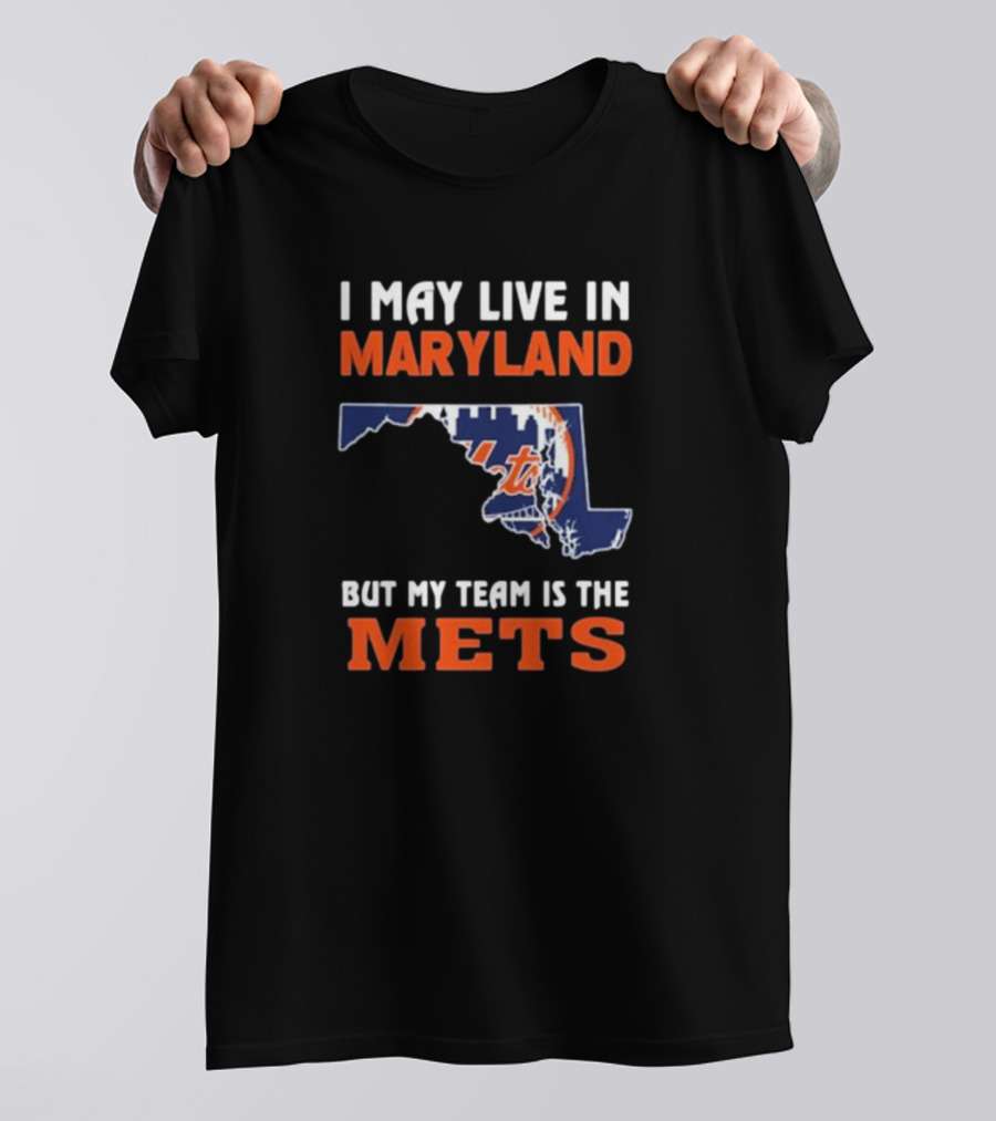 I May Live In Maryland But My Team Is The New York Mets T-Shirt