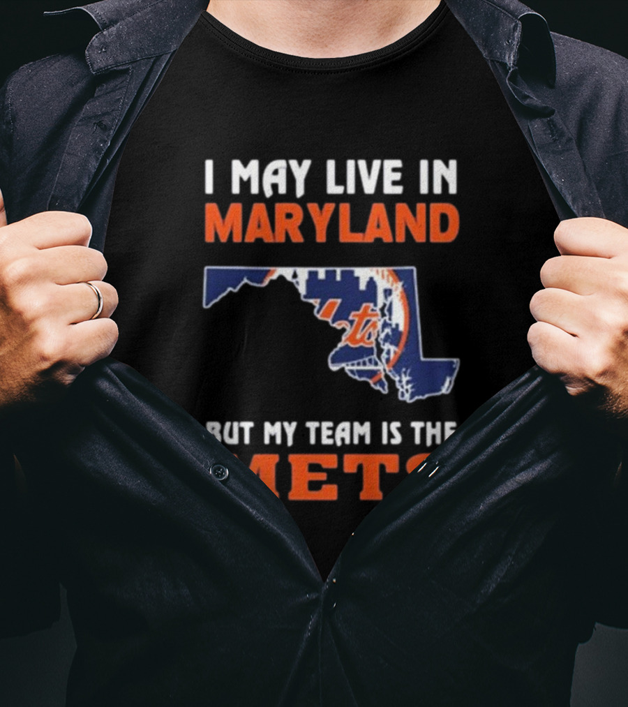 I May Live In Maryland But My Team Is The New York Mets T-Shirt