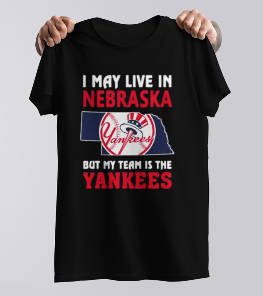 I May Live In Nebraska But My Team Is The Yankees Yankees Baseball T-Shirt