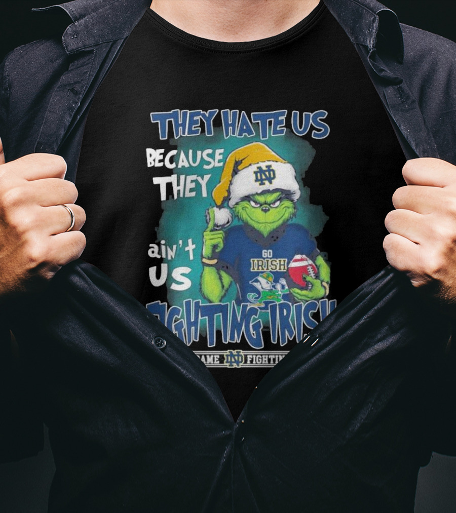 They Hate Us Because They Ain’t Us Grinch Go Irish Notre Dame Fighting Irish Christmas T-Shirt