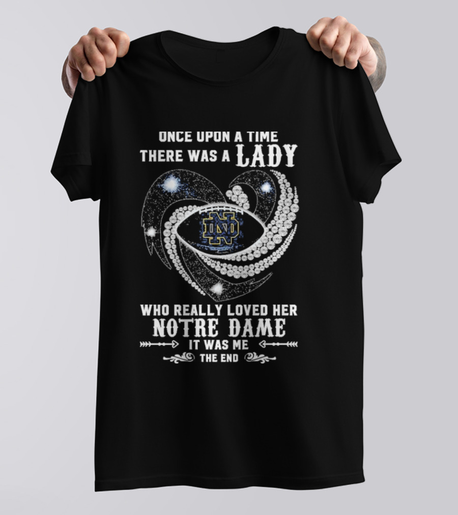 Once Upon A Time There Was A Lady Who Really Loved Her Notre Dame Diamonds It Was Me The End T-Shirt