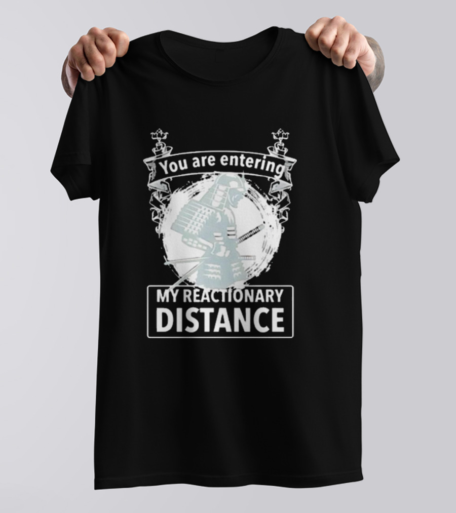 You Are Entering My Reactionary Distance Samurai T-Shirt