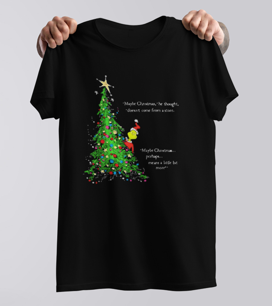 Grinch Maybe Christmas Means A Little Bit More Doesn't Come From A Store Tree Star T-Shirt