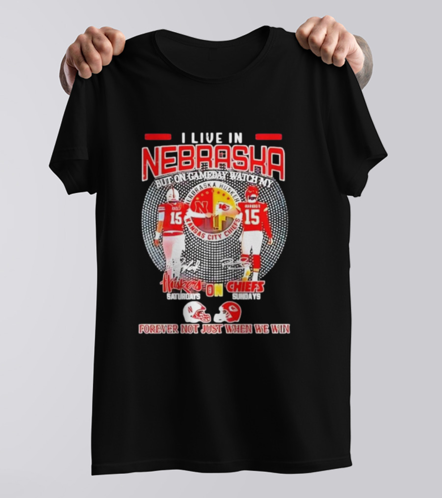 I Live In Nebraska Huskers Saturdays Chiefs Sundays Forever Not Just When We Win T-Shirt