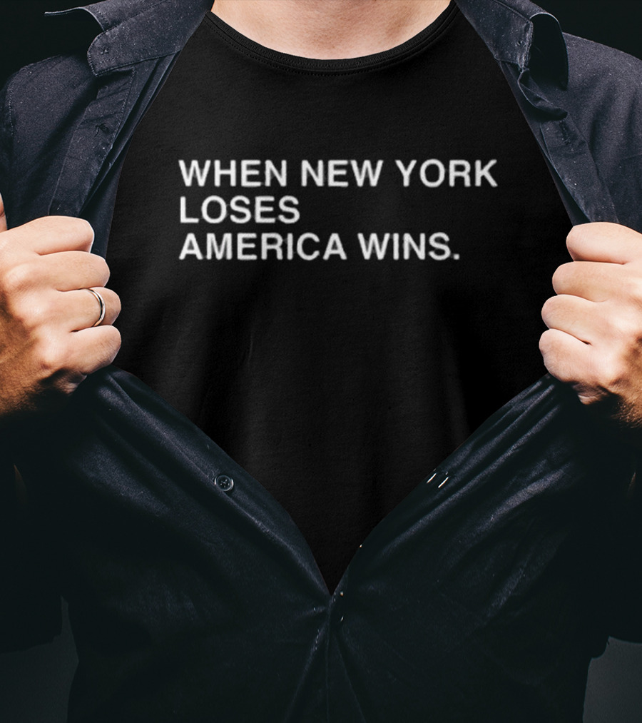 WHEN NEW YORK LOSES AMERICA WINS T-Shirt