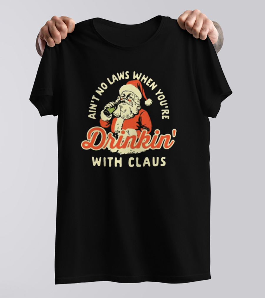 Ain’t No Laws When You’re Drinkin’ With Claus Santa Merry Christmas T-Shirt