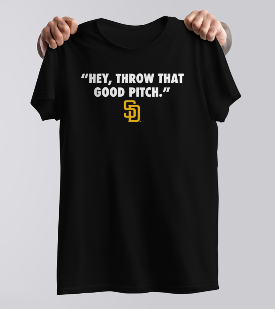 San Diego Padres MLB Quote Hey, Throw That Good Pitch T-Shirt