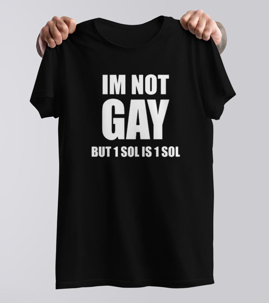 IM NOT GAY BUT 1 SOL IS 1 SOL T-Shirt