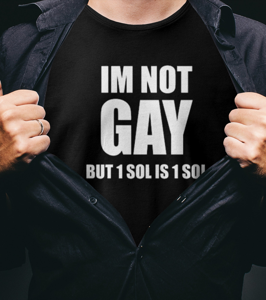 IM NOT GAY BUT 1 SOL IS 1 SOL T-Shirt
