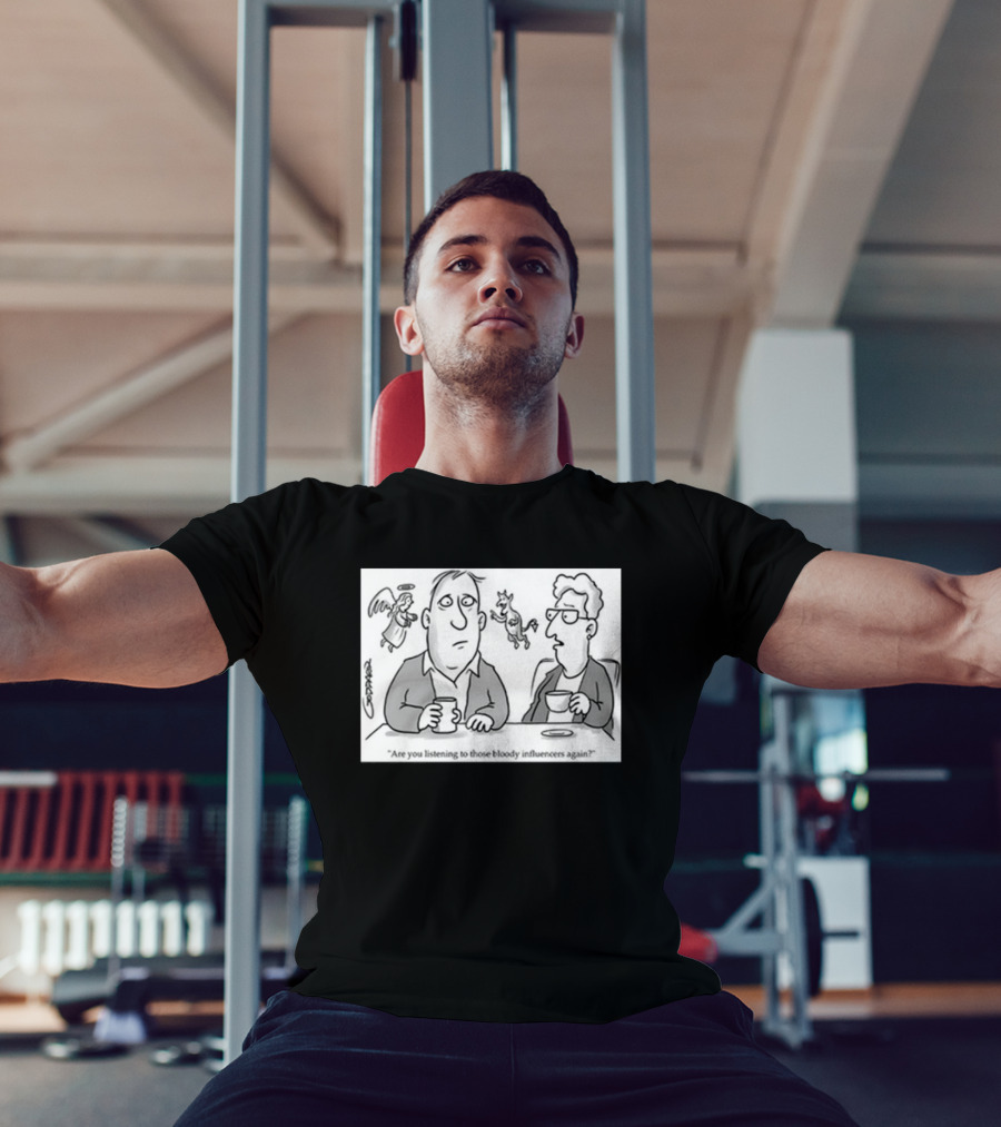 Redmolotov Are You Listening To Those Bloody Influencers Again T-Shirt