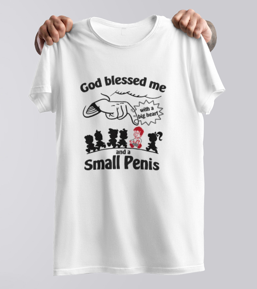 God Blessed Me With A Big Heart And A Small Penis T-Shirt