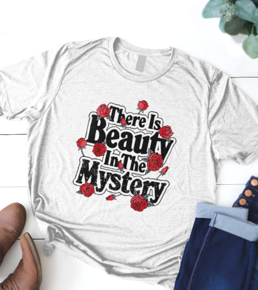 There Is Beauty In The Mystery Xplr Roses T-Shirt