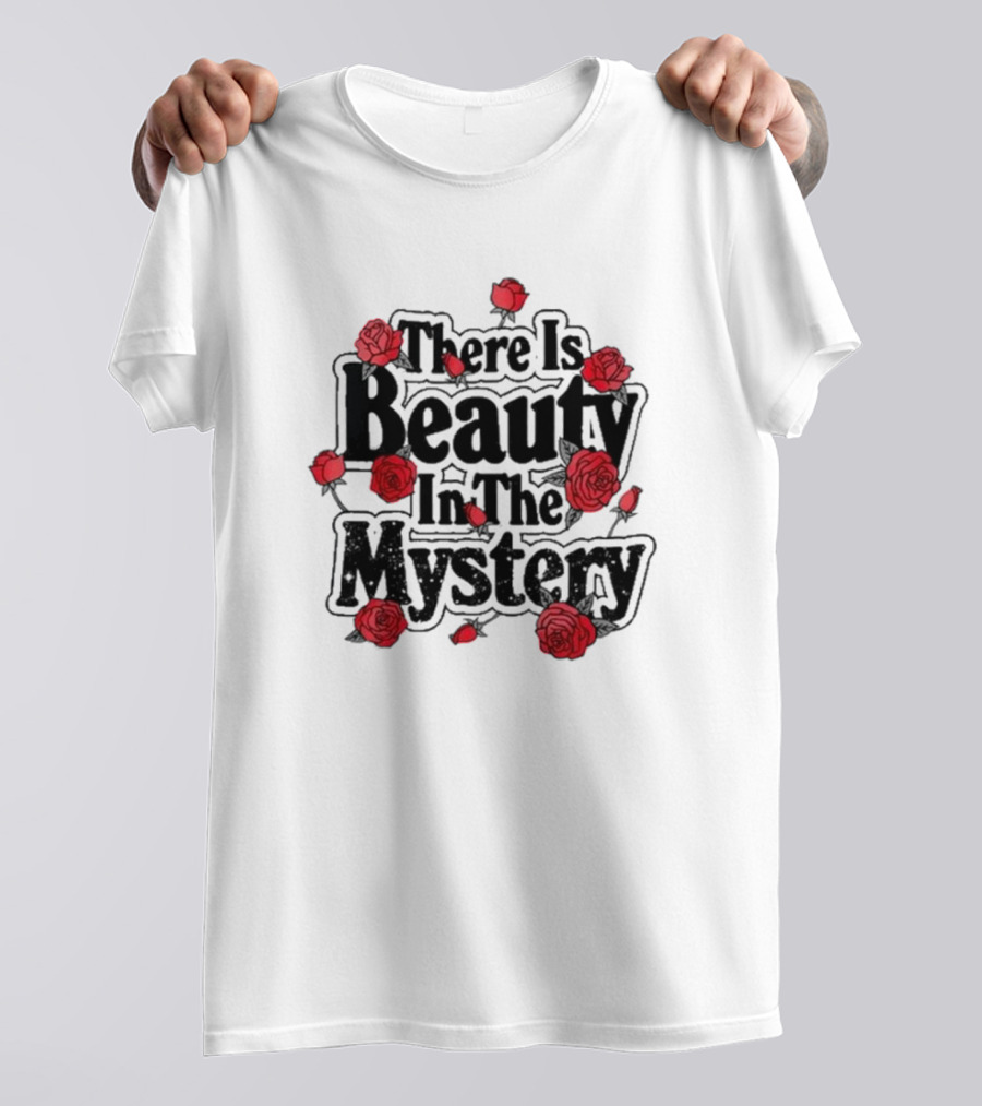 There Is Beauty In The Mystery Xplr Roses T-Shirt