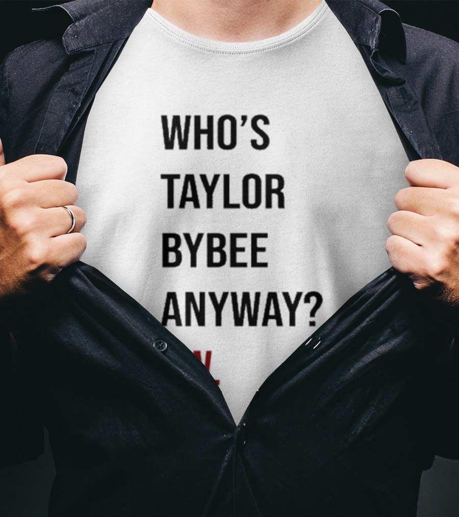 Who’s Taylor Bybee Anyway Ew New T-Shirt