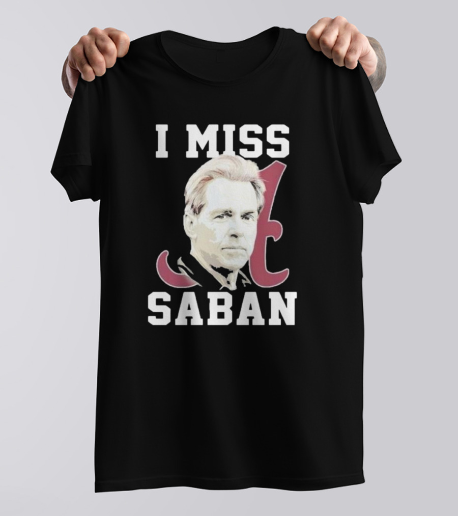 Alabama Crimson Tide I Miss Saban Football Coach Fan T-Shirt