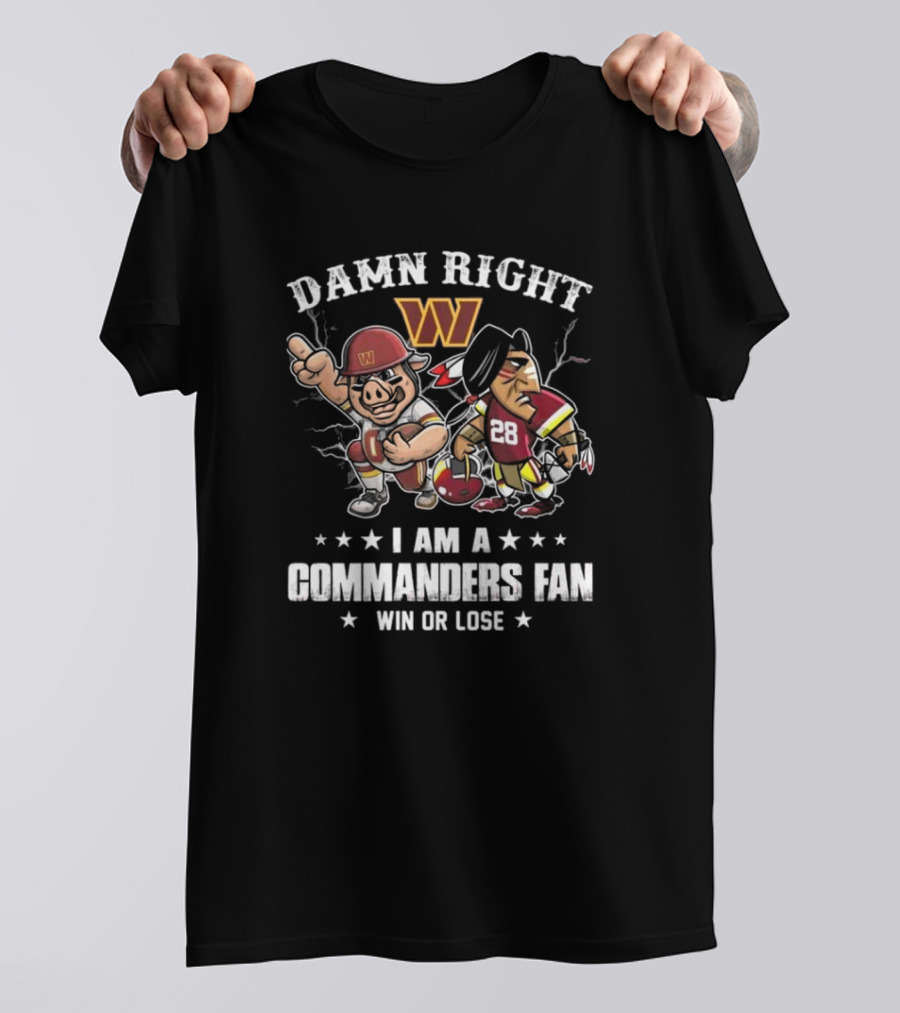 Damn Right I Am A Commanders Fan Win Or Lose T-Shirt