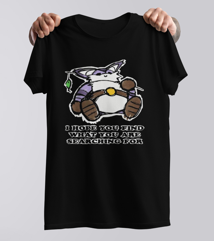 I Hope You Find What You Are Searching For Big The Cat T-Shirt