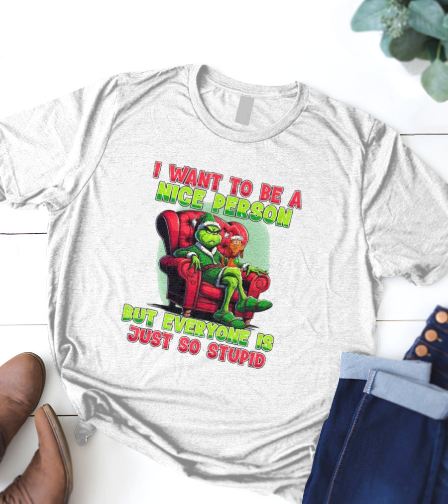 The Grinch I Want To Be Nice Person But Everyone Is Just So Stupid Christmas T-Shirt