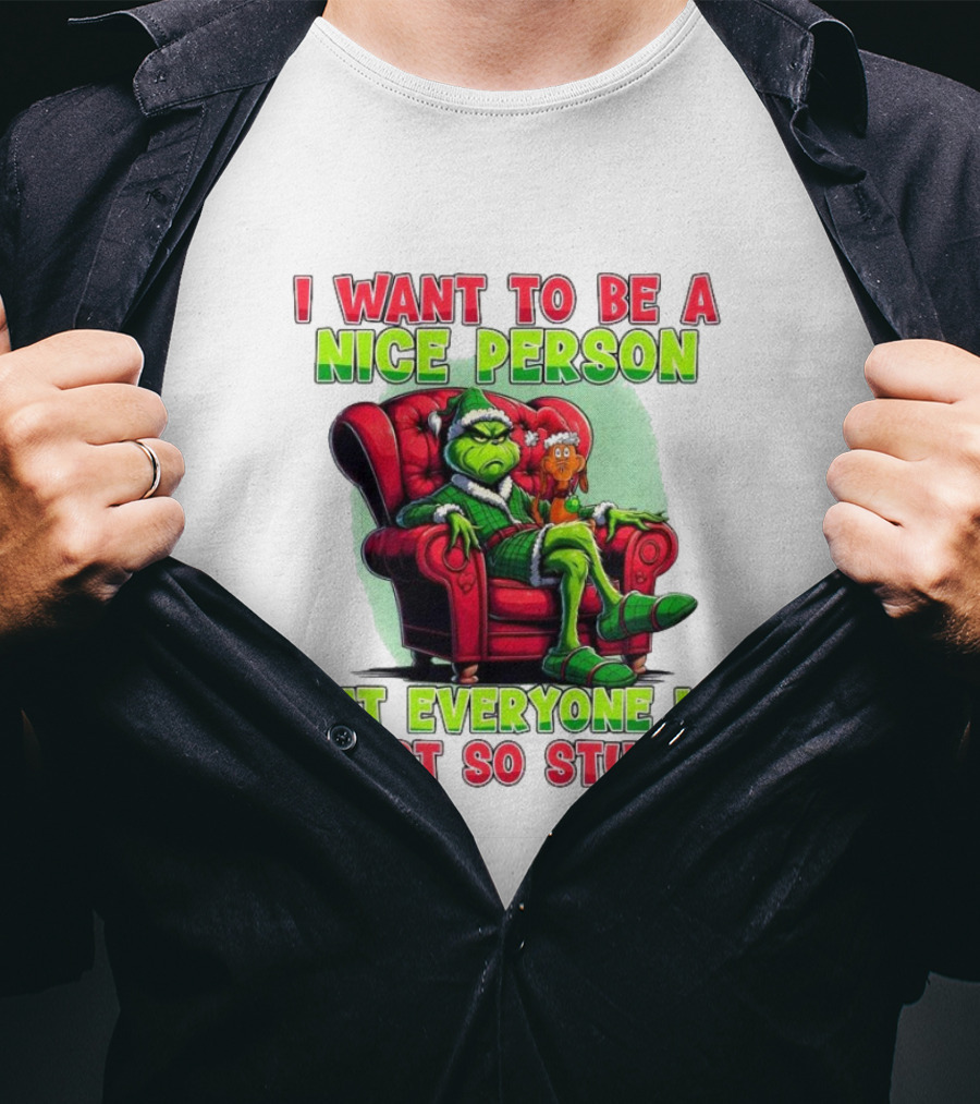 The Grinch I Want To Be Nice Person But Everyone Is Just So Stupid Christmas T-Shirt