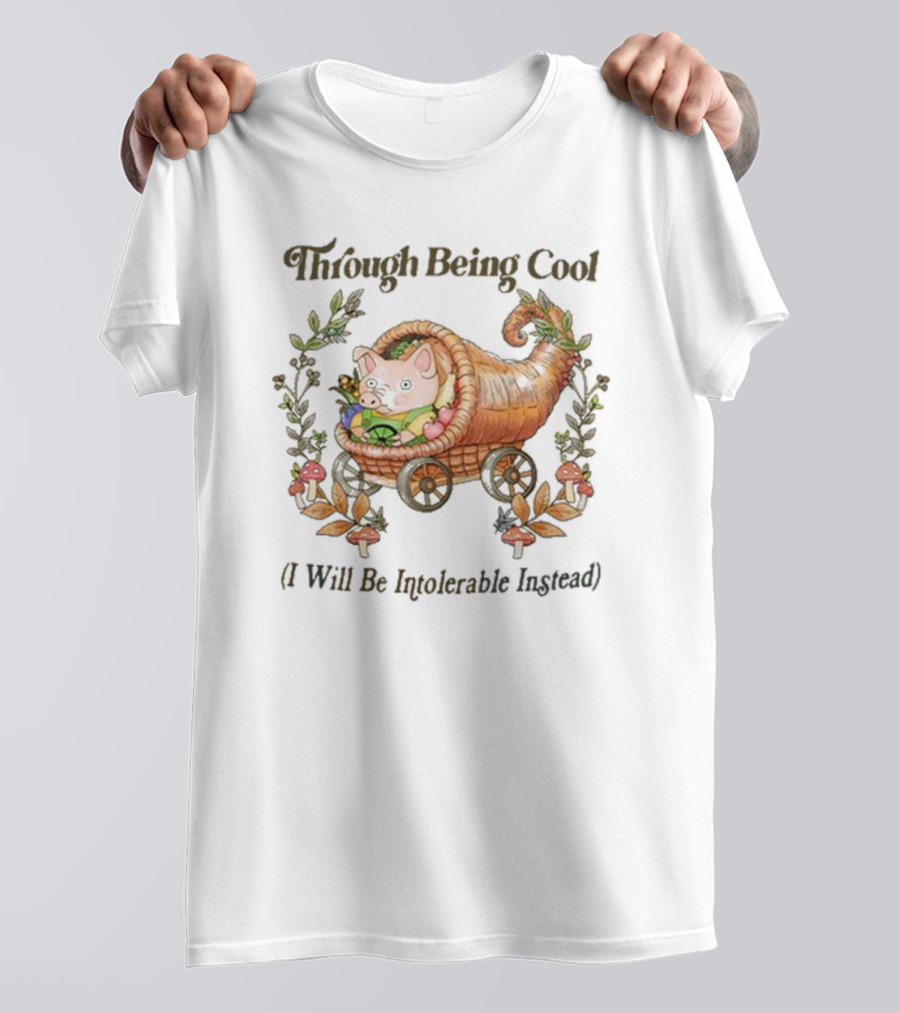 Through Being Cool I Will Be Intolerable Instead Pig In Cornucopia With Mushrooms And Leaves T-Shirt