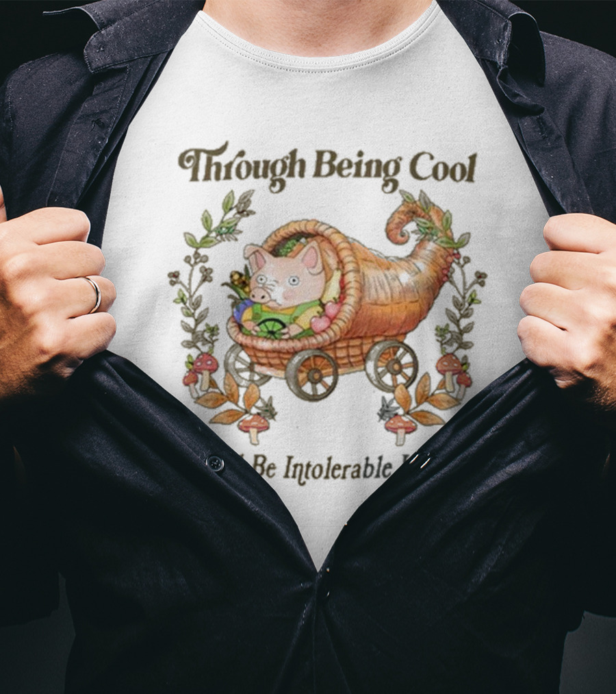 Through Being Cool I Will Be Intolerable Instead Pig In Cornucopia With Mushrooms And Leaves T-Shirt