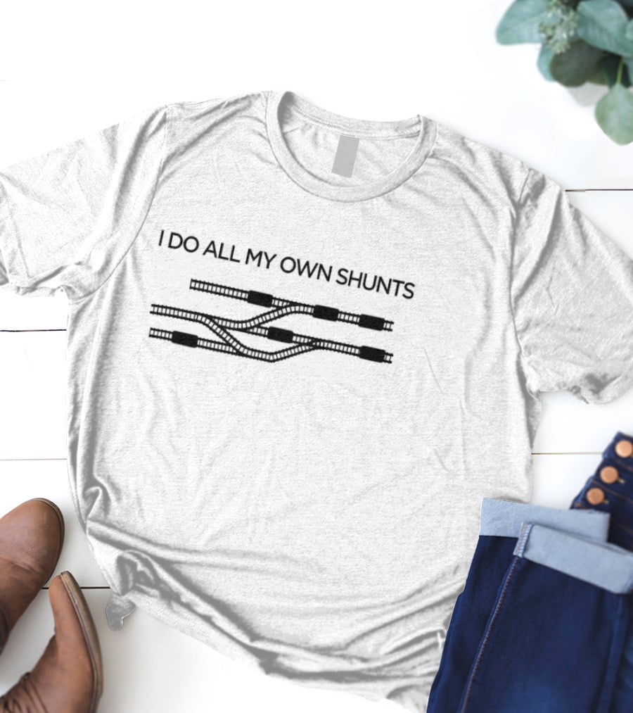 I Do All My Own Shunts Train Tracks Engineer Humor T-Shirt