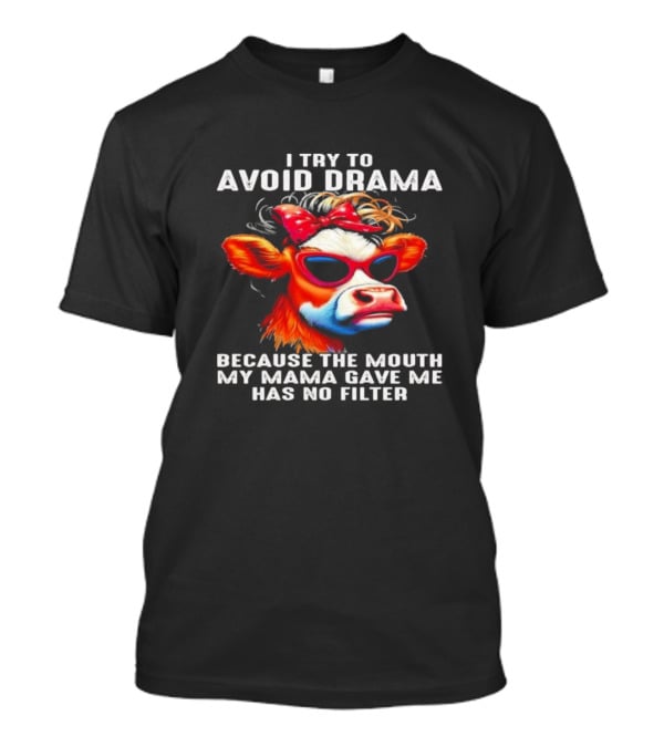 I Try To Avoid Drama Because The Mouth My Mama Gave Me Has No Filter Cow Wearing Sunglasses And Red Bow T-Shirt