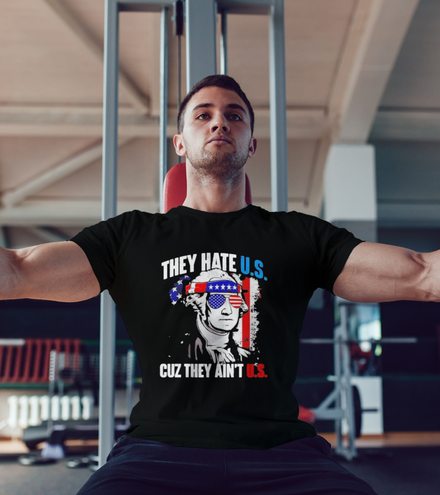 George Washington Patriotic They Hate U.S. Cuz They Ain't U.S T-Shirt