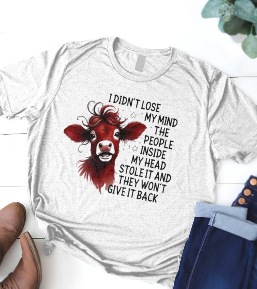 Cow I Didn’t Lose My Mind The People Inside My Head Stole It And They Won’t Give It Back T-Shirt