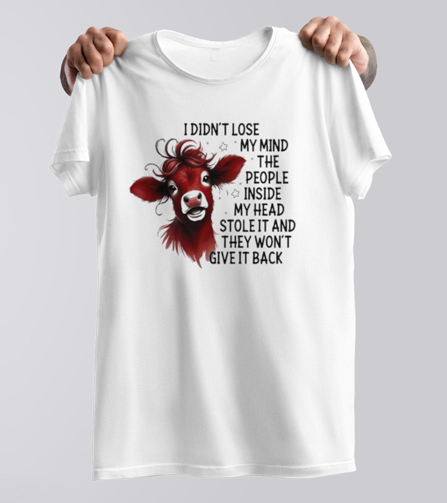 Cow I Didn’t Lose My Mind The People Inside My Head Stole It And They Won’t Give It Back T-Shirt