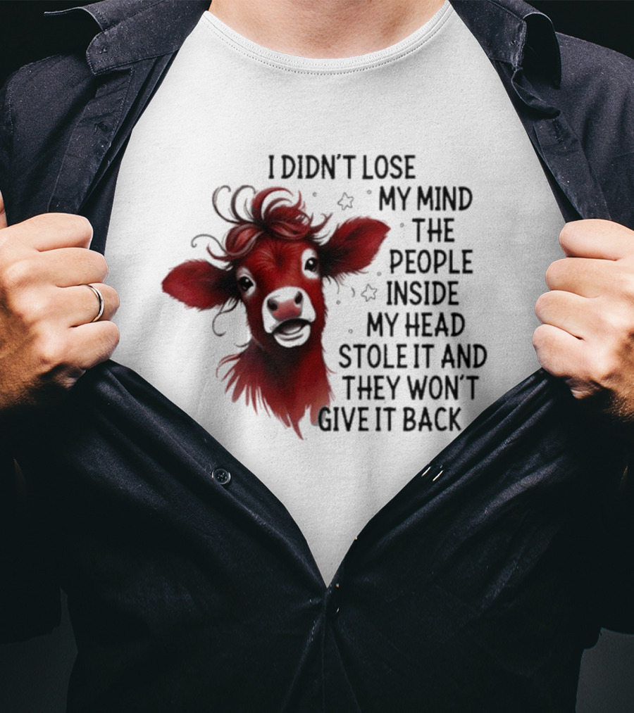 Cow I Didn’t Lose My Mind The People Inside My Head Stole It And They Won’t Give It Back T-Shirt